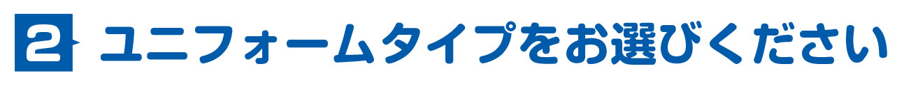 ユニフォームタイプをお選びください。