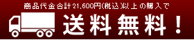 21,600円以上お買い上げで送料無料！